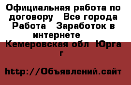 Официальная работа по договору - Все города Работа » Заработок в интернете   . Кемеровская обл.,Юрга г.